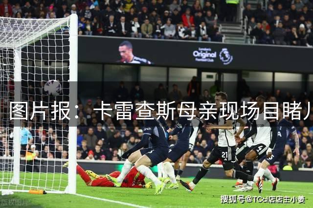 图片报：卡雷查斯母亲现场目睹儿子倒地，登上救护车陪同前往医院
