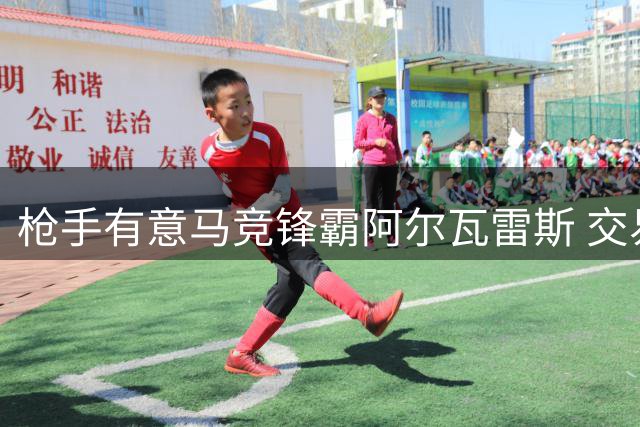 枪手有意马竞锋霸阿尔瓦雷斯 交易成败取决球员意愿
